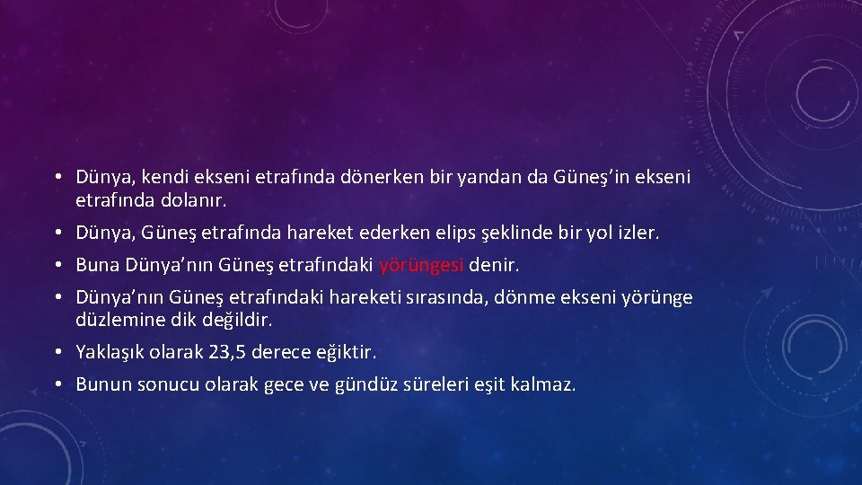  • Dünya, kendi ekseni etrafında dönerken bir yandan da Güneş’in ekseni etrafında dolanır.