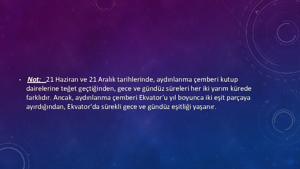 • Not: 21 Haziran ve 21 Aralık tarihlerinde, aydınlanma çemberi kutup dairelerine teğet