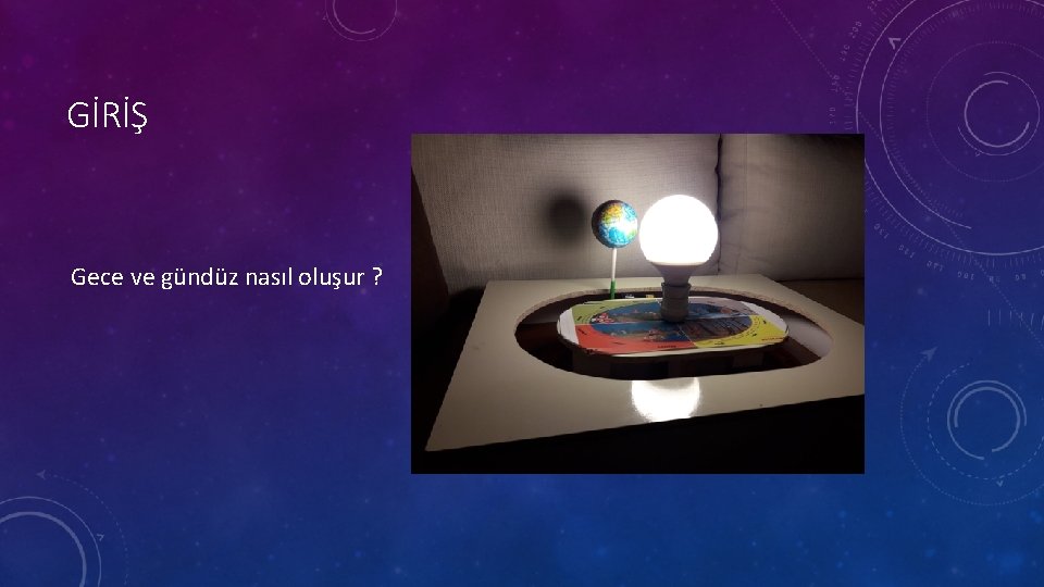 GİRİŞ Gece ve gündüz nasıl oluşur ? 