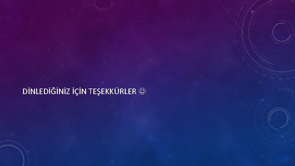 DİNLEDİĞİNİZ İÇİN TEŞEKKÜRLER 