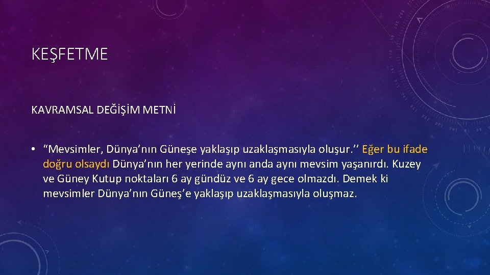 KEŞFETME KAVRAMSAL DEĞİŞİM METNİ • “Mevsimler, Dünya’nın Güneşe yaklaşıp uzaklaşmasıyla oluşur. ’’ Eğer bu