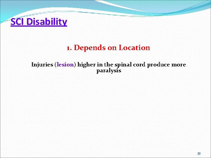 SCI Disability 1. Depends on Location Injuries (lesion) higher in the spinal cord produce