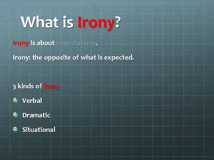 What is Irony? Irony is about expectations. Irony: the opposite of what is expected.