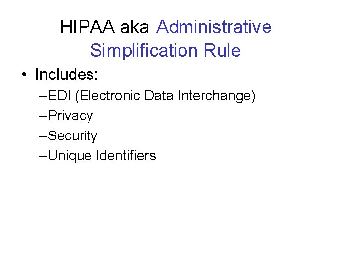 HIPAA aka Administrative Simplification Rule • Includes: – EDI (Electronic Data Interchange) – Privacy