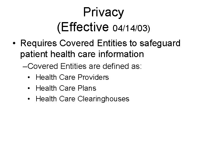 Privacy (Effective 04/14/03) • Requires Covered Entities to safeguard patient health care information –