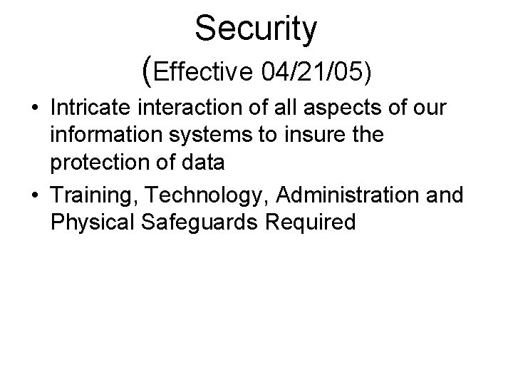 Security (Effective 04/21/05) • Intricate interaction of all aspects of our information systems to