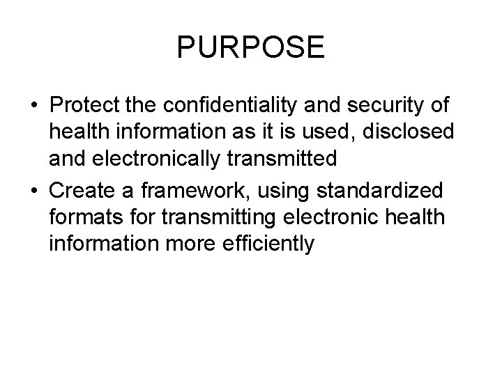 PURPOSE • Protect the confidentiality and security of health information as it is used,