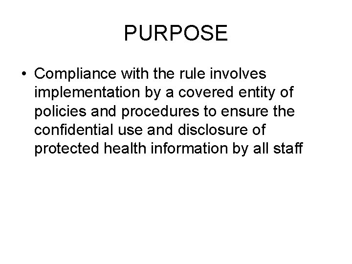 PURPOSE • Compliance with the rule involves implementation by a covered entity of policies