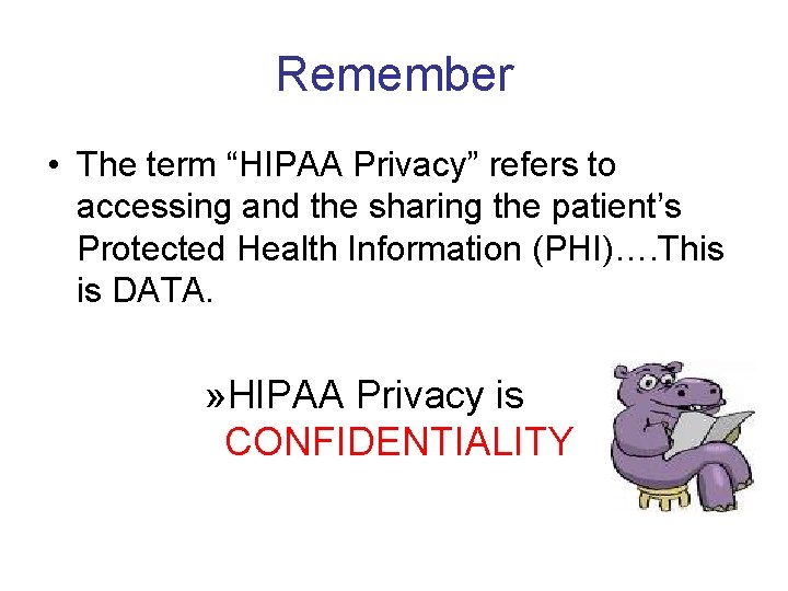 Remember • The term “HIPAA Privacy” refers to accessing and the sharing the patient’s