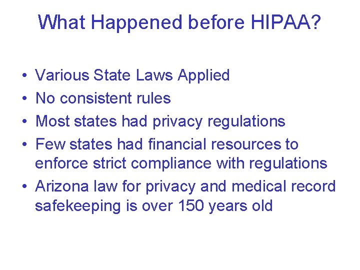 What Happened before HIPAA? • • Various State Laws Applied No consistent rules Most