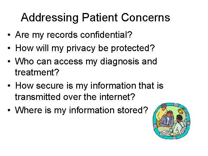 Addressing Patient Concerns • Are my records confidential? • How will my privacy be