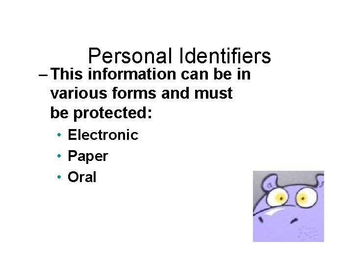 Personal Identifiers – This information can be in various forms and must be protected: