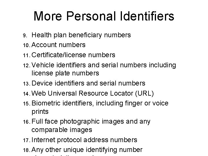 More Personal Identifiers Health plan beneficiary numbers 10. Account numbers 11. Certificate/license numbers 12.