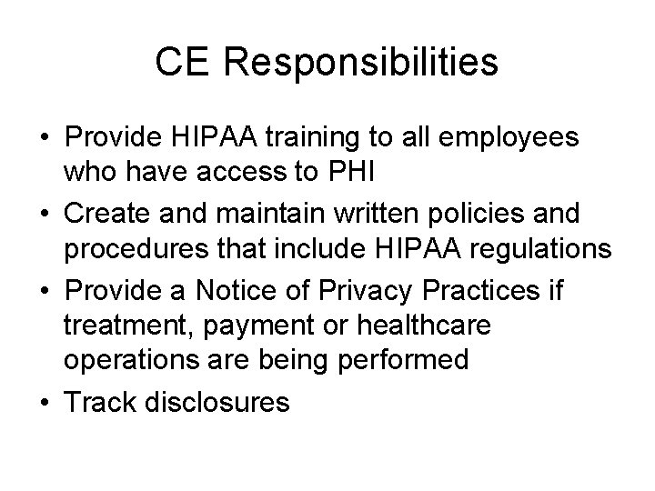 CE Responsibilities • Provide HIPAA training to all employees who have access to PHI