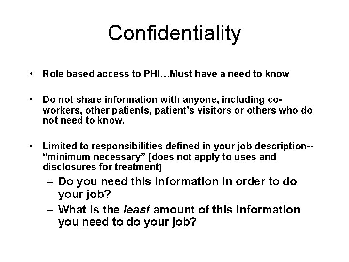 Confidentiality • Role based access to PHI…Must have a need to know • Do