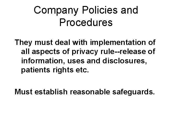 Company Policies and Procedures They must deal with implementation of all aspects of privacy