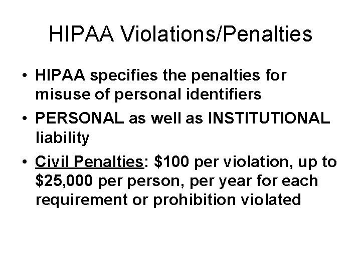 HIPAA Violations/Penalties • HIPAA specifies the penalties for misuse of personal identifiers • PERSONAL