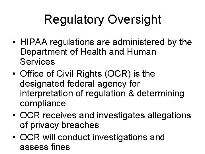 Regulatory Oversight • HIPAA regulations are administered by the Department of Health and Human