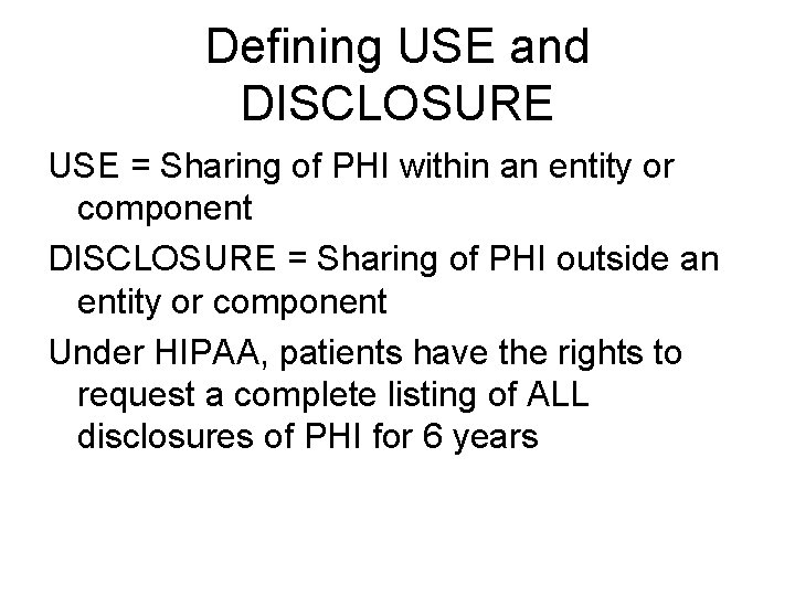 Defining USE and DISCLOSURE USE = Sharing of PHI within an entity or component