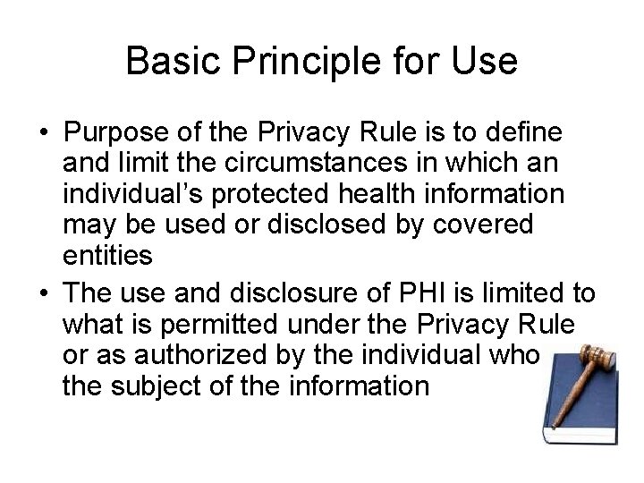 Basic Principle for Use • Purpose of the Privacy Rule is to define and