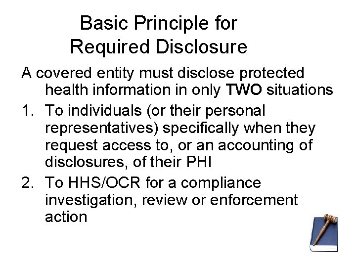 Basic Principle for Required Disclosure A covered entity must disclose protected health information in