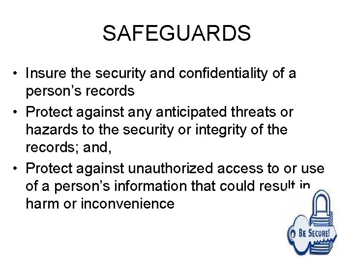 SAFEGUARDS • Insure the security and confidentiality of a person’s records • Protect against