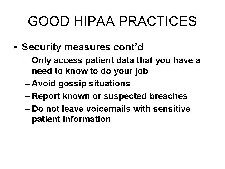 GOOD HIPAA PRACTICES • Security measures cont’d – Only access patient data that you