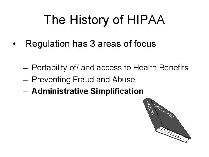 The History of HIPAA • Regulation has 3 areas of focus – Portability of/