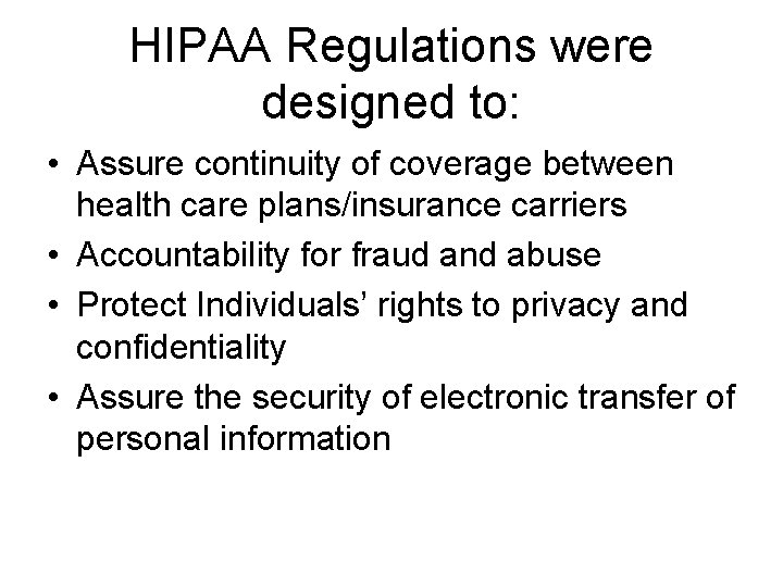 HIPAA Regulations were designed to: • Assure continuity of coverage between health care plans/insurance