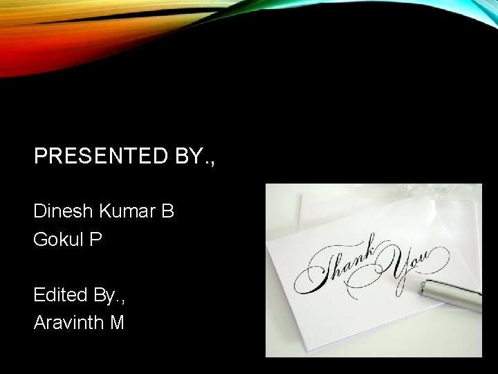 PRESENTED BY. , Dinesh Kumar B Gokul P Edited By. , Aravinth M PRESENTED BY. , Dinesh Kumar B Gokul P Edited By. , Aravinth M