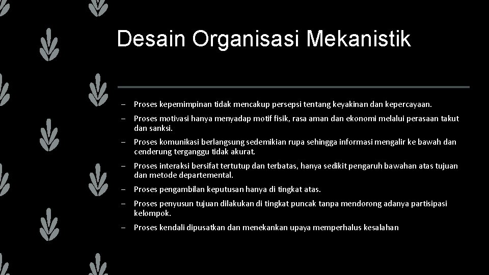 Desain Organisasi Mekanistik – Proses kepemimpinan tidak mencakup persepsi tentang keyakinan dan kepercayaan. –