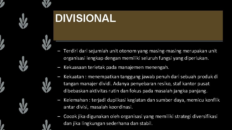 DIVISIONAL – Terdiri dari sejumlah unit otonom yang masing-masing merupakan unit organisasi lengkap dengan