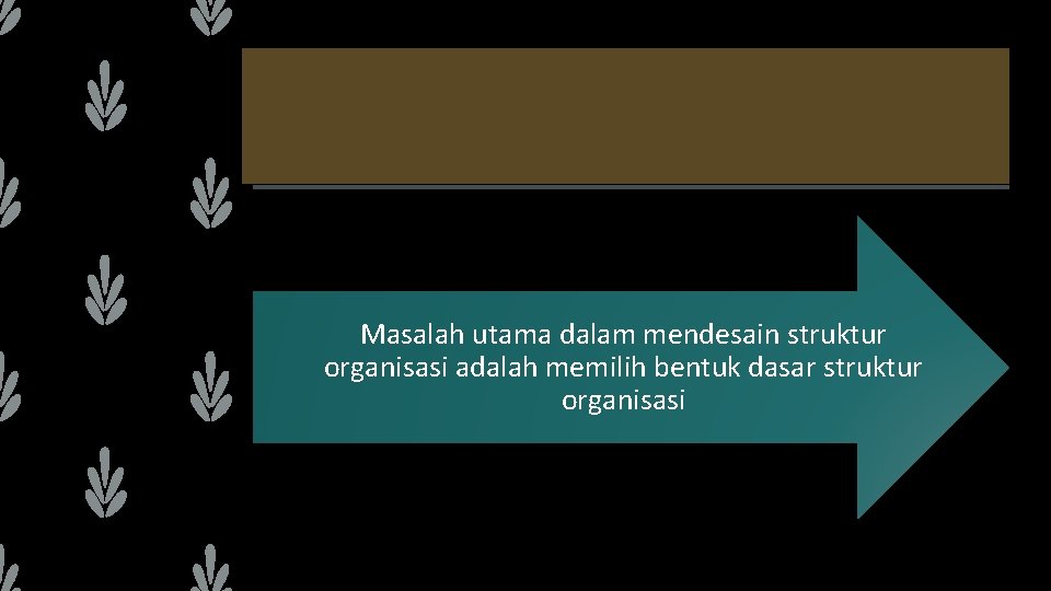 Masalah utama dalam mendesain struktur organisasi adalah memilih bentuk dasar struktur organisasi 