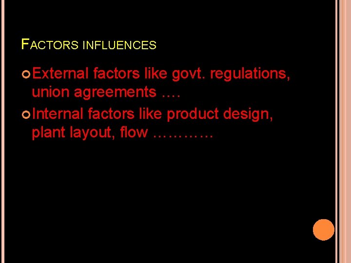 FACTORS INFLUENCES External factors like govt. regulations, union agreements …. Internal factors like product