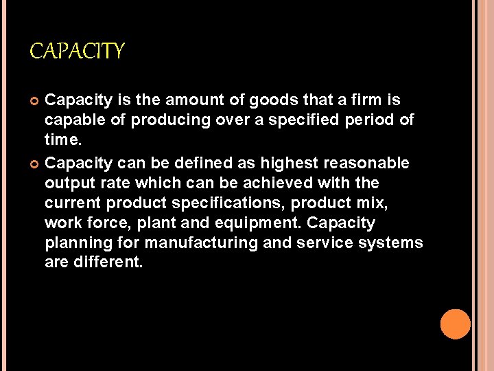 CAPACITY Capacity is the amount of goods that a firm is capable of producing