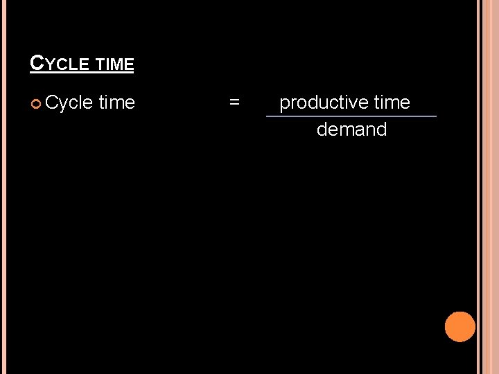 CYCLE TIME Cycle time = productive time demand 