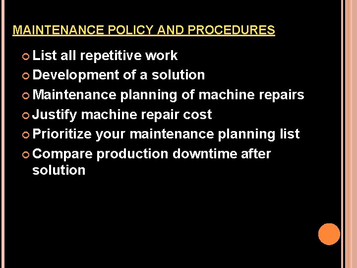 MAINTENANCE POLICY AND PROCEDURES List all repetitive work Development of a solution Maintenance planning