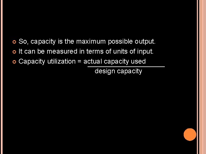 So, capacity is the maximum possible output. It can be measured in terms of