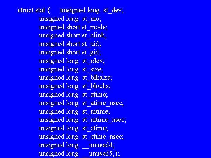 struct stat { unsigned long st_dev; unsigned long st_ino; unsigned short st_mode; unsigned short