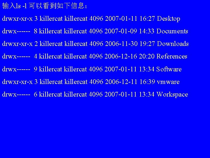 输入ls -l 可以看到如下信息： drwxr-xr-x 3 killercat 4096 2007 -01 -11 16: 27 Desktop drwx------