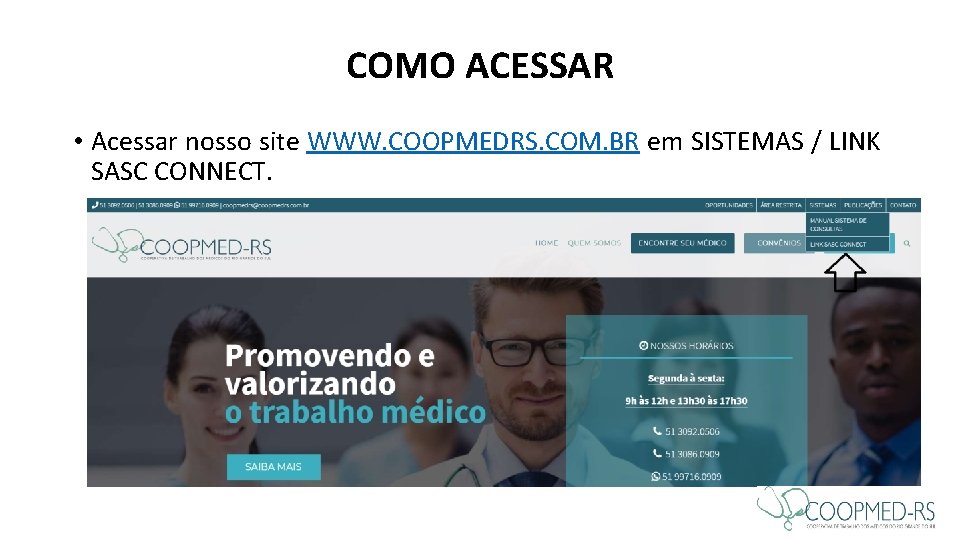 COMO ACESSAR • Acessar nosso site WWW. COOPMEDRS. COM. BR em SISTEMAS / LINK COMO ACESSAR • Acessar nosso site WWW. COOPMEDRS. COM. BR em SISTEMAS / LINK