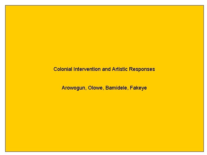 Colonial Intervention and Artistic Responses Arowogun, Olowe, Bamidele, Fakeye 