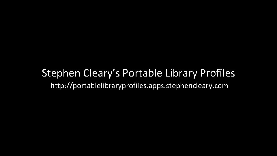 Stephen Cleary’s Portable Library Profiles http: //portablelibraryprofiles. apps. stephencleary. com 