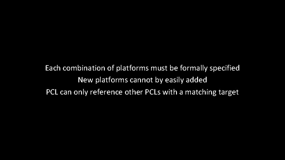 Each combination of platforms must be formally specified New platforms cannot by easily added