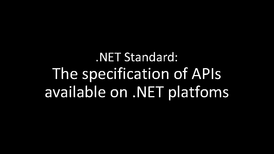 . NET Standard: The specification of APIs available on. NET platfoms 