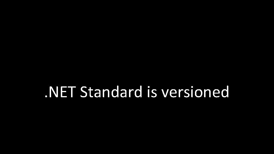 . NET Standard is versioned 