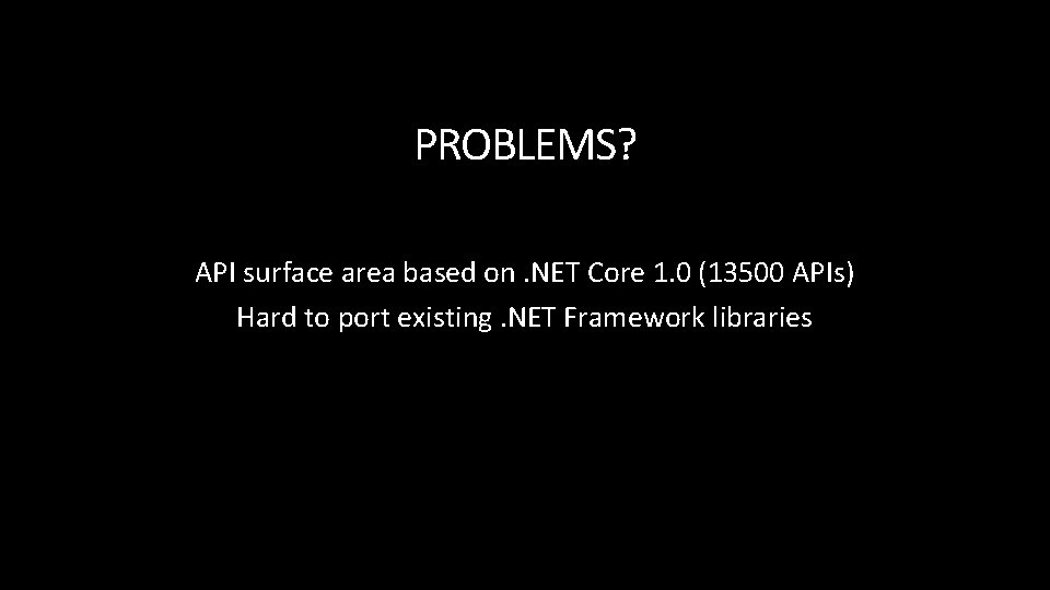PROBLEMS? API surface area based on. NET Core 1. 0 (13500 APIs) Hard to