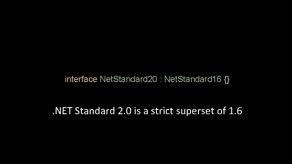 interface Net. Standard 20 : Net. Standard 16 {} . NET Standard 2. 0