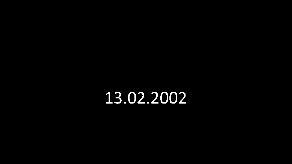 13. 02. 2002 