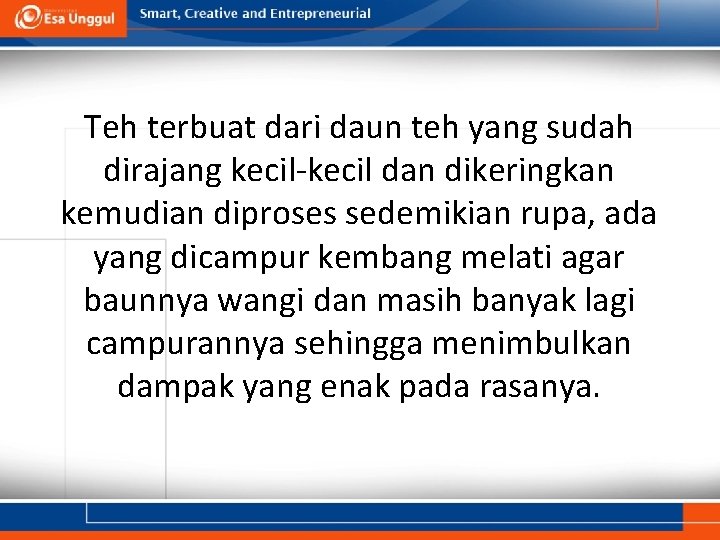 Teh terbuat dari daun teh yang sudah dirajang kecil-kecil dan dikeringkan kemudian diproses sedemikian